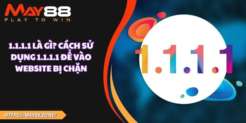 1.1.1.1 là gì? Cách sử dụng 1.1.1.1 để vào website bị chặn