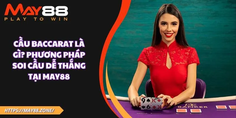 Cầu baccarat là gì? Phương pháp soi cầu dễ thắng tại MAY88