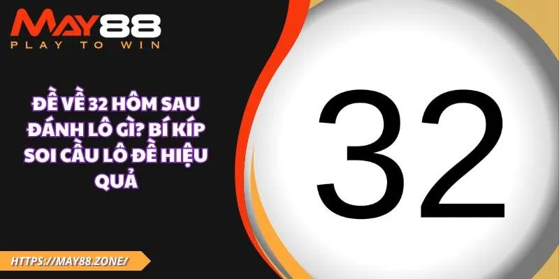 Đề về 32 hôm sau đánh lô gì? Bí kíp soi cầu lô đề hiệu quả