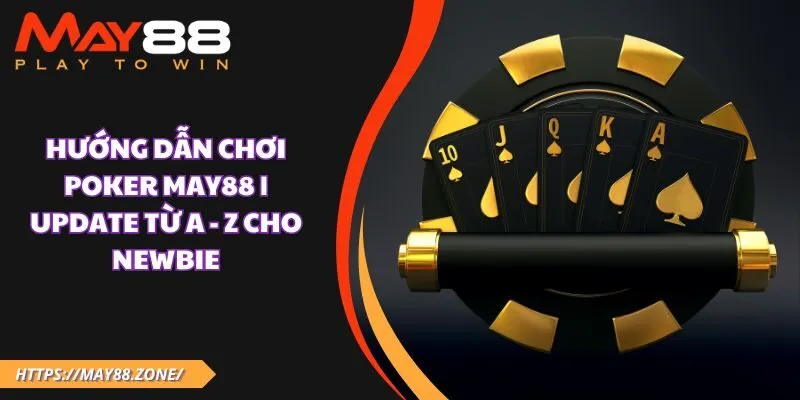 Hướng dẫn chơi poker MAY88 | Update từ a - z cho newbie