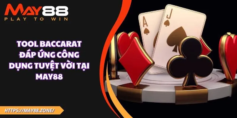 Tool baccarat đáp ứng công dụng tuyệt vời tại MAY88